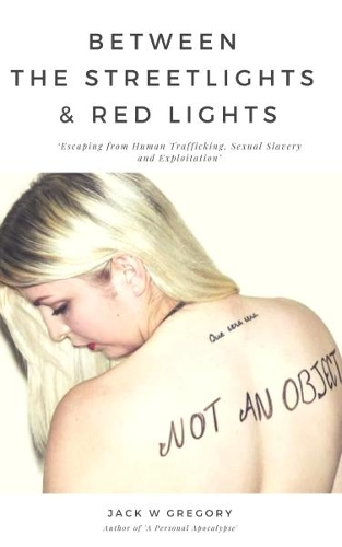 Between The Streetlights & Red Lights: Escaping from Human Trafficking, Sexual Slavery and Exploitation