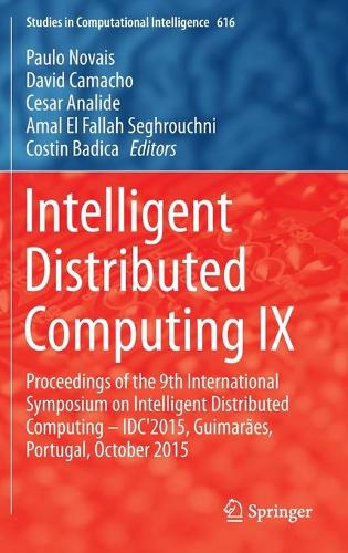 Intelligent Distributed Computing IX: Proceedings of the 9th International Symposium on Intelligent Distributed Computing – IDC'2015, Guimarães, Portugal, October 2015(616 Studies in Computational Intelligence)