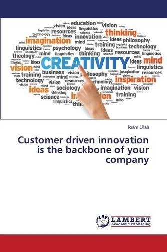 Customer Driven Innovation Is the Backbone of Your Company: (English)
