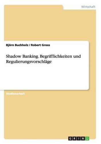 Shadow Banking. Begrifflichkeiten und Regulierungsvorschläge
