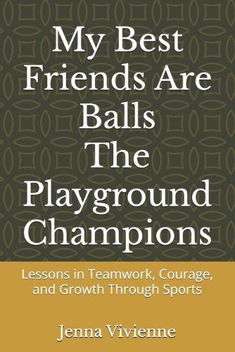 My Best Friends Are Balls 1st Book: The Playground Champions: Lessons in Teamwork, Courage, and Growth Through Sports(My Best Friends Are Balls)