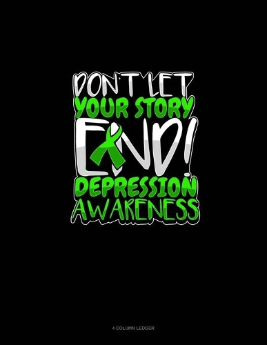 Don't Let Your Story End! Depression Awareness: 4 Column Ledger(613 4 Column Ledger)