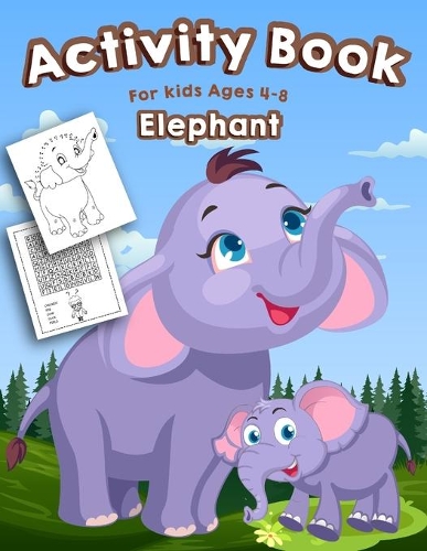 Elephant Activity Book for Kids Ages 4-8: A Fun Kid Activity Workbook For Learning, Elephant Coloring, Dot to Dot, Mazes, Word Search and More!