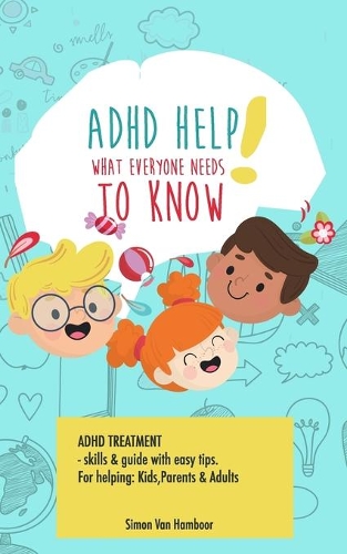 ADHD HELP! "What everyone needs to know": Adhd treatment, skills & guide with easy tips. For helping: Kids, Parents & Adults