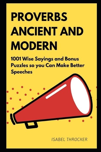 Proverbs Ancient and Modern: 1001 Wise Sayings and Bonus Puzzles so you Can Make Better Speeches(2 Famous Proverbs, Quotes, and Sayings)