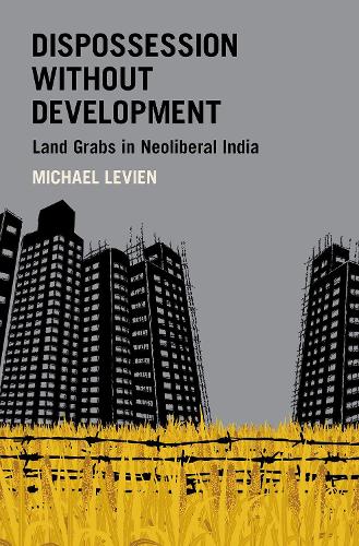 Dispossession without Development: Land Grabs in Neoliberal India(Modern South Asia)