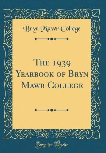 The 1939 Yearbook of Bryn Mawr College (Classic Reprint)