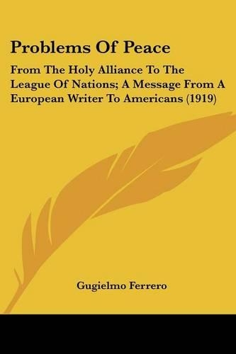 Problems Of Peace: From The Holy Alliance To The League Of Nations; A Message From A European Writer To Americans (1919)
