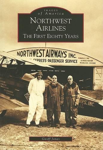 Northwest Airlines: The First Eighty Years(Images of America (Arcadia Publishing))