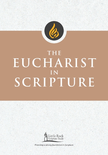 The Eucharist in Scripture: (Little Rock Scripture Study)