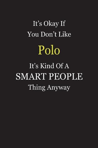 It's Okay If You Don't Like Polo It's Kind Of A Smart People Thing Anyway