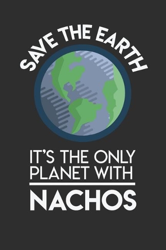 Save The Earth It's The Only Planet With Nachos: 100 page Blank lined 6 x 9 Food Lover journal to jot down your ideas and notes