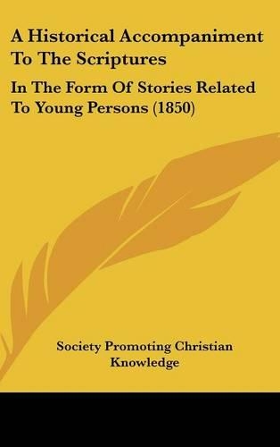 A Historical Accompaniment To The Scriptures: In The Form Of Stories Related To Young Persons (1850)