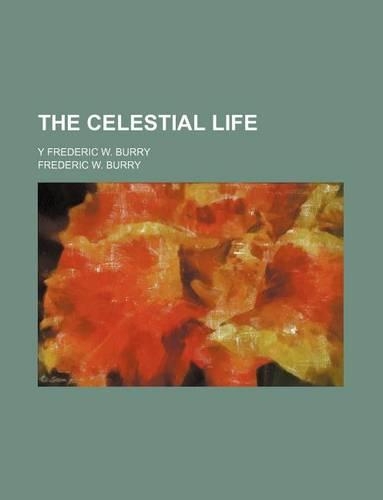 The Celestial Life; Y Frederic W. Burry