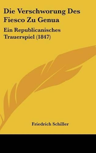 Die Verschworung Des Fiesco Zu Genua: Ein Republicanisches Trauerspiel (1847)