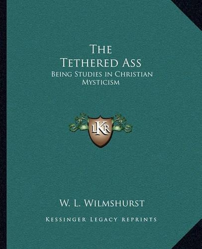 The Tethered Ass: Being Studies in Christian Mysticism(English)