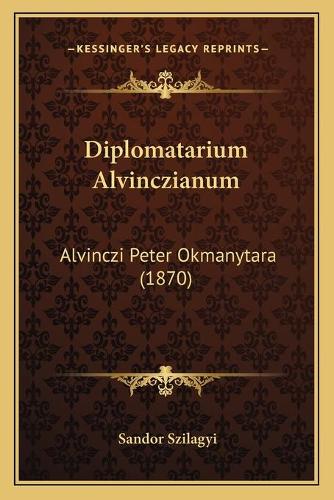 Diplomatarium Alvinczianum: Alvinczi Peter Okmanytara (1870)(Hungarian)