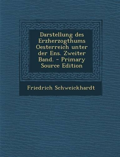 Darstellung Des Erzherzogthums Oesterreich Unter Der Ens. Zweiter Band. - Primary Source Edition: (German)