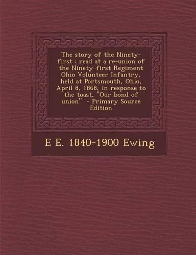 The Story of the Ninety-First: Read at a Re-Union of the Ninety-First Regiment Ohio Volunteer Infantry, Held at Portsmouth, Ohio, April 8, 1868, in R(English)