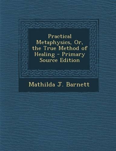Practical Metaphysics, Or, the True Method of Healing