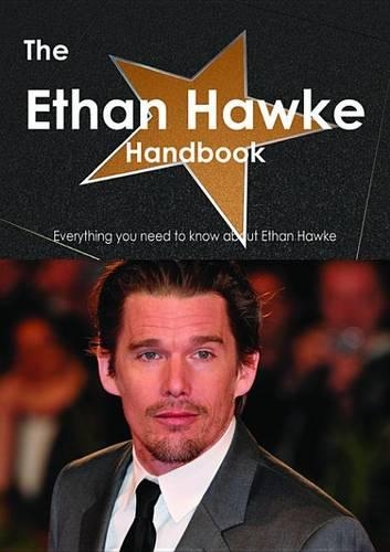 The Ethan Hawke Handbook - Everything You Need to Know about Ethan Hawke