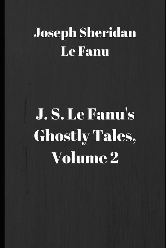 J. S. Le Fanu's Ghostly Tales, Volume 2