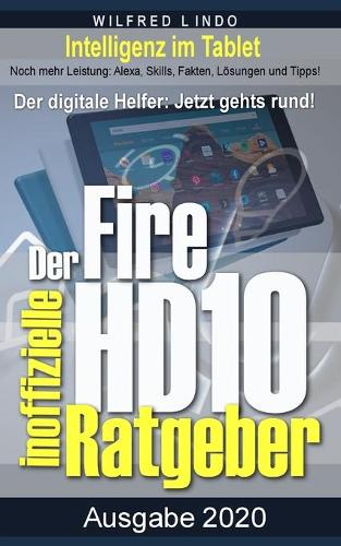 Fire HD 10 - Tablet - der inoffizielle Ratgeber: Noch mehr Leistung: Alexa, Skills, Fakten, Lösungen und Tipps - Intelligenz im Tablet!