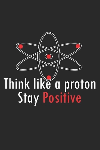 Think like a proton - Stay positive