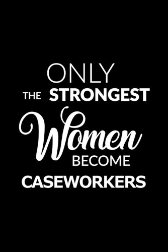 Only the Strongest Women Become Caseworkers