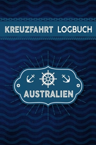 Kreuzfahrt Logbuch Australien: Tagebuch für eine Australien Kreuzfahrt. Reisetagebuch für 60 Reisetage auf dem Schiff für Urlaub Reiseerinnerungen der schönsten Kreuzfahrten und S
