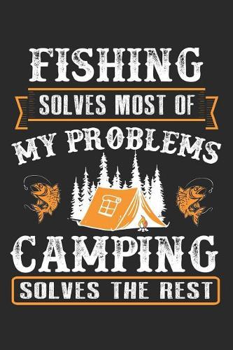 Fishing Solves Most of My Problems Camping Solves the Rest