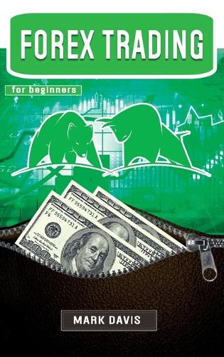 Forex Trading for Beginners: Discover the Right Mindset for Investing in Forex and Learn How to Make Money in Less than 6 Months with my Personal Powerful Strategies