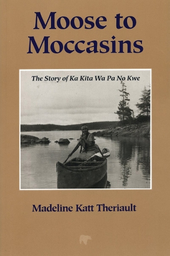 Moose to Moccasins: The Story of Ka Kita Wa Pa No Kwe(English)