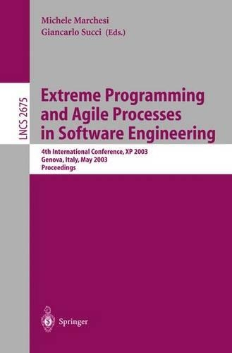 Extreme Programming and Agile Processes in Software Engineering: 4th International Conference, XP 2003, Genova, Italy, May 25-29, 2003, Proceedings(2675 Lecture Notes in Computer Science)