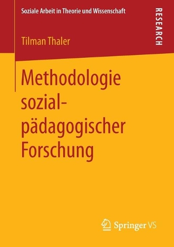 Methodologie sozialpädagogischer Forschung: (Soziale Arbeit in Theorie und Wissenschaft)