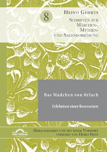 Das Mädchen von Orlach. Erlebnisse einer Besessenen: Herausgegeben und mit einem Vorwort versehen von Heiko Fritz. Schriften zur Märchen-, Mythen- und Sagenforschung. Band 8