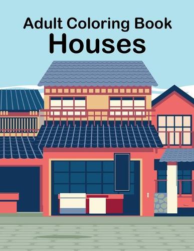 Adult Coloring Book Houses: An Adult Coloring Book with Inspirational Home Designs for Relaxation