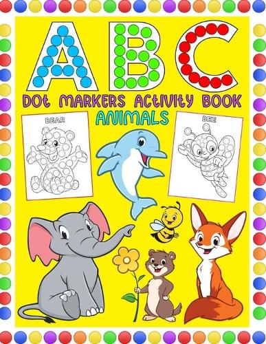 ABC Animals Dot Markers Activity Book: My First Do A Dots Art Day Coloring Shapes Vegetables Fruits Vehicles Toddlers Preschool Gifts Tracing Letters Page Learn Handwriting Alphabet Bingo