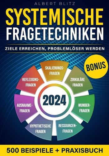 Systemische Fragetechniken: Wie Sie durch gezieltes Training zum Problemlöser werden, alle möglichen Ziele erreichen und Ihre Kommunikation verbessern - Für Führungskräfte, Coa