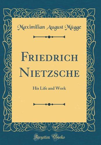 Friedrich Nietzsche: His Life and Work (Classic Reprint)
