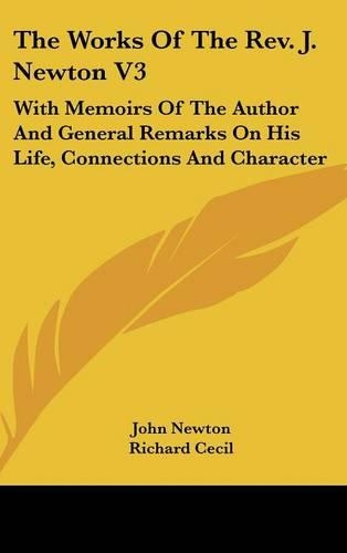 The Works Of The Rev. J. Newton V3: With Memoirs Of The Author And General Remarks On His Life, Connections And Character(English)