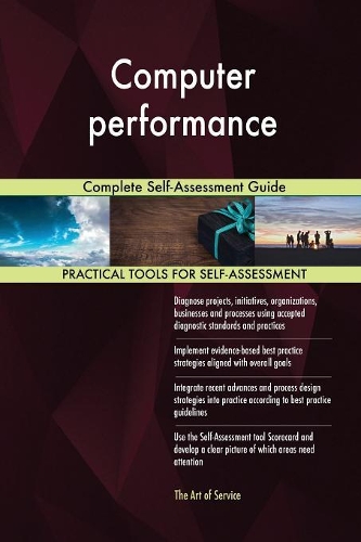 Computer performance Complete Self-Assessment Guide