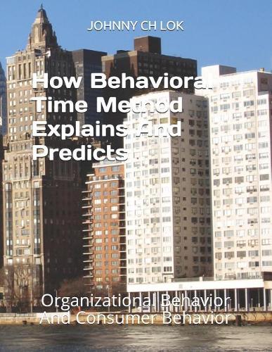 How Behavioral Time Method Explains And Predicts: Organizational Behavior And Consumer Behavior