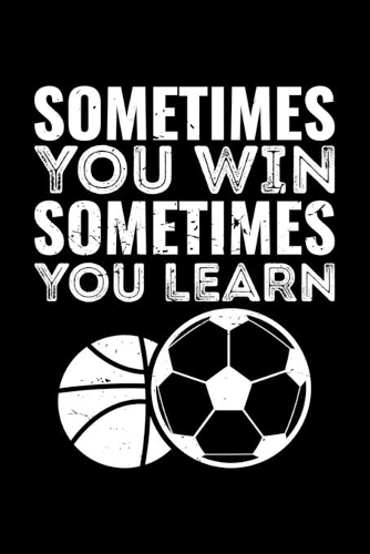 Sometimes You Win Sometimes You Learn