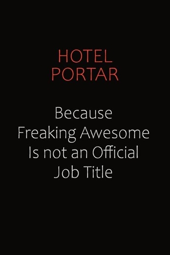 Hotel Portar Because Freaking Awesome Is Not An Official Job Title: Career journal, notebook and writing journal for encouraging men, women and kids. A framework for building your career.