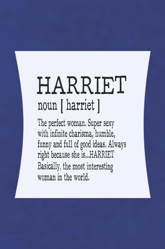 Harriet Noun [ Harriet ] the Perfect Woman Super Sexy with Infinite Charisma, Funny and Full of Good Ideas. Always Right Because She Is... Harriet