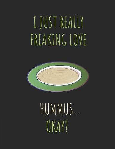 I Just Really Freaking Love Hummus ... Okay?: Note Book Journal