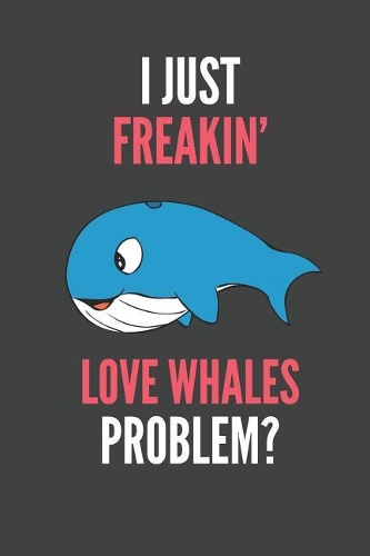 I Just Freakin' Love Whales