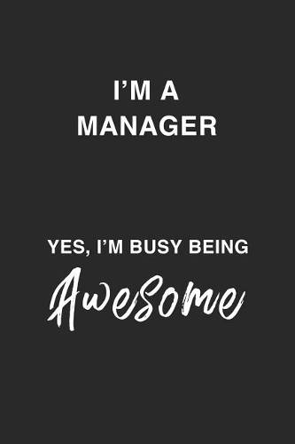 I'm a Manager Yes, I'm Busy Being Awesome.: Being A Busy, Awesome, Funny And Sassy Dot Bulletd Notebook/Journal Gag Gift To Manager, Boss, Coworker And Friend As A Thank You, Birthday Or Chris