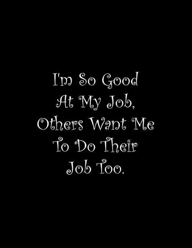 I'm So Good At My Job, Others Want Me To Do Their Job Too